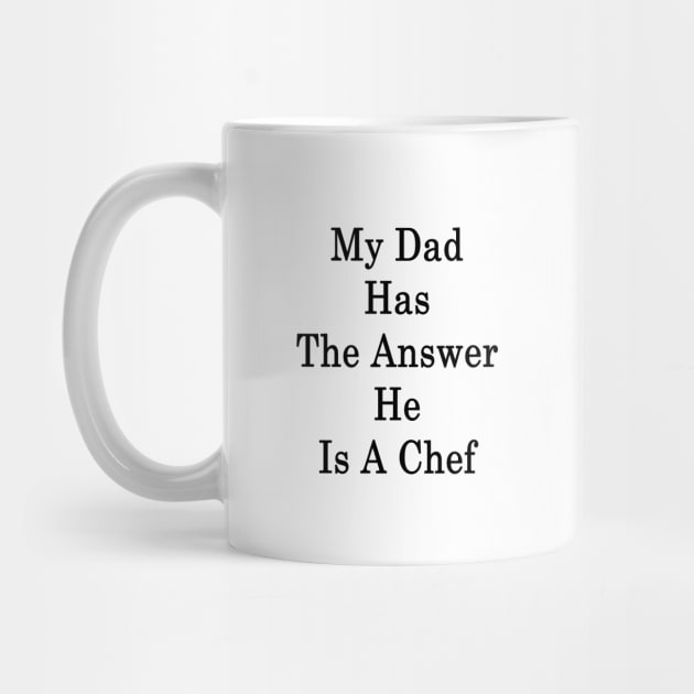 My Dad Has The Answer He Is A Chef by supernova23